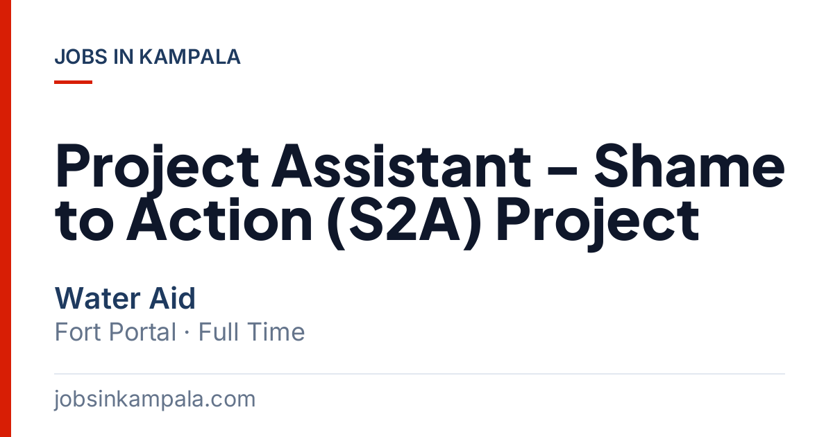 Top Project Assistant S2A Project at WaterAid Fort Portal